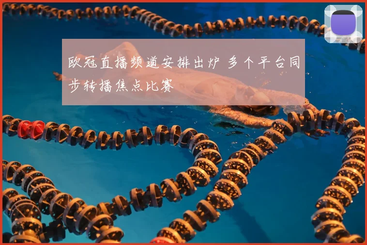 欧冠直播频道安排出炉 多个平台同步转播焦点比赛