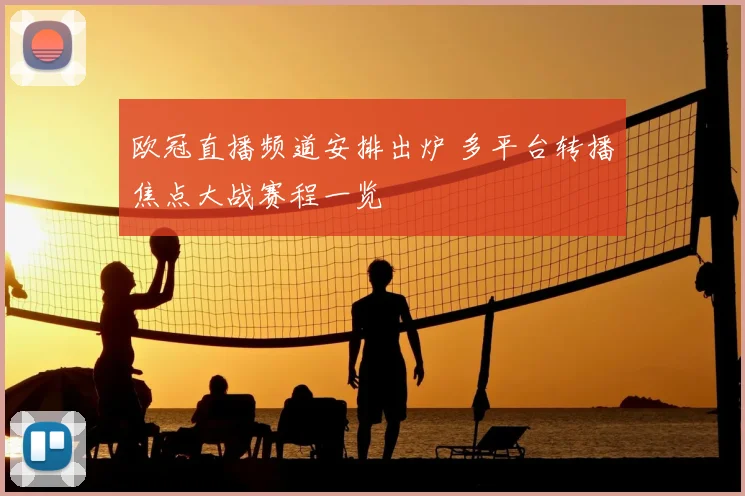 欧冠直播频道安排出炉 多平台转播焦点大战赛程一览