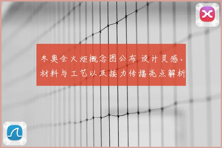 冬奥会火炬概念图公布 设计灵感、材料与工艺以及接力传播亮点解析与影响