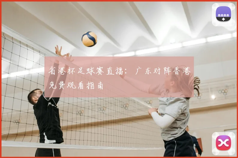 省港杯足球赛直播：广东对阵香港免费观看指南