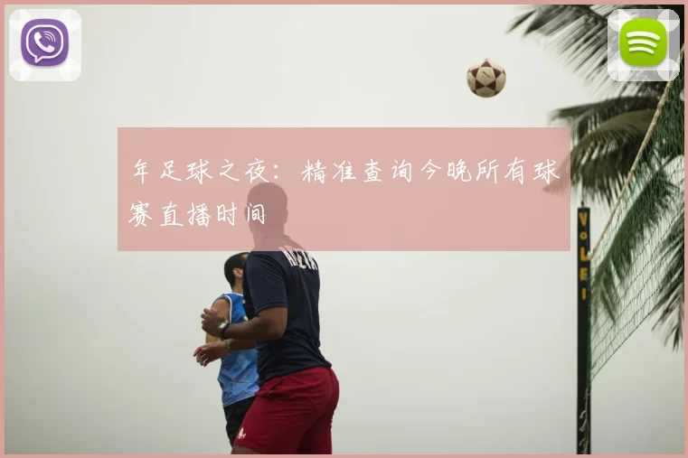 年足球之夜：精准查询今晚所有球赛直播时间