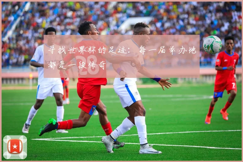 寻找世界杯的足迹:每一届举办地都是一段传奇