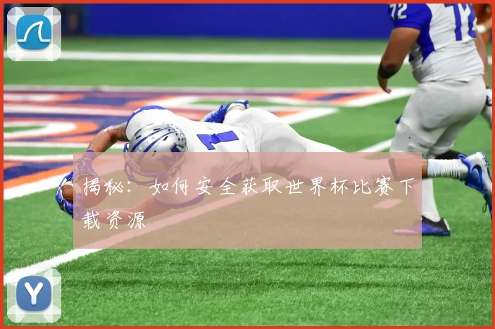 揭秘：如何安全获取世界杯比赛下载资源